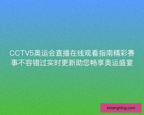 CCTV5奥运会直播在线观看指南精彩赛事不容错过实时更新助您畅享奥运盛宴