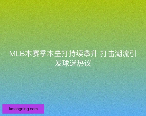 MLB本赛季本垒打持续攀升 打击潮流引发球迷热议