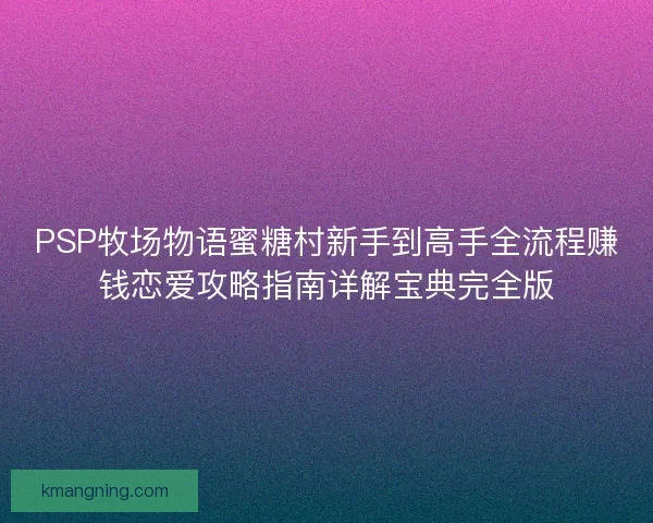 PSP牧场物语蜜糖村新手到高手全流程赚钱恋爱攻略指南详解宝典完全版