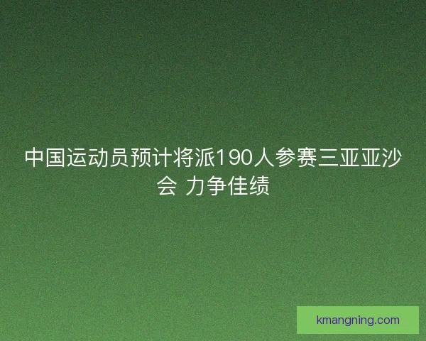 中国运动员预计将派190人参赛三亚亚沙会 力争佳绩